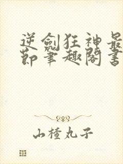 逆剑狂神最新章节笔趣阁书库