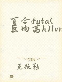 百合futa(巨肉高h)1vn