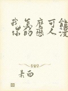 我怎么可能成为你的恋人漫画在线观看