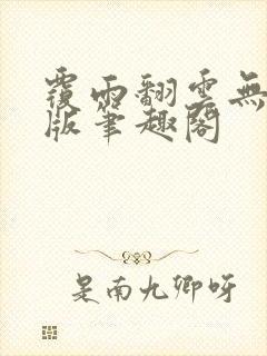 覆雨翻云无删减版笔趣阁
