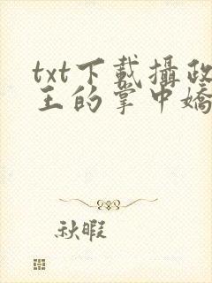 txt下载摄政王的掌中娇重生了