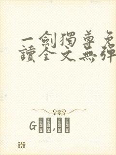 一剑独尊免费阅读全文无弹窗