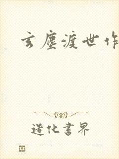 玄尘渡世作者