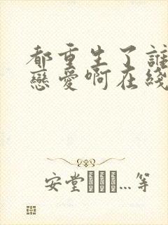 都重生了谁还谈恋爱啊在线