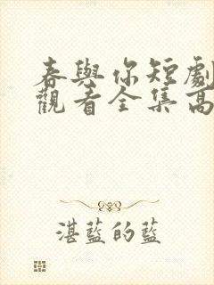 春与你短剧免费观看全集高清