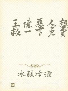 王亿恶人想要抢救一下免费漫画下拉式