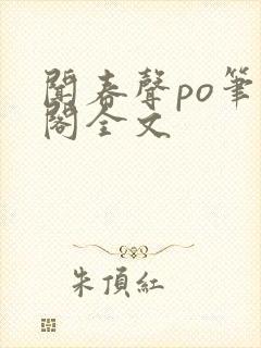 闻春声po笔趣阁全文