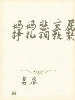 妈妈悲哀屈辱的挣扎调教系列小说封面