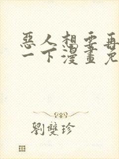 恶人想要再抢救一下漫画免费下拉式