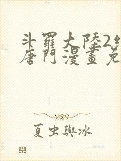 斗罗大陆2绝世唐门漫画免费下拉式