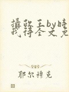 摄政王by时不我待全文免费阅读