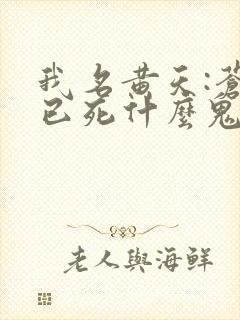 我名黄天:苍天已死什么鬼?笔趣阁