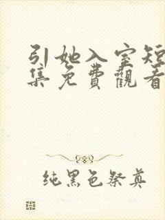 引她入室短剧全集免费观看完整版