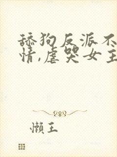 舔狗反派不走剧情,虐哭女主没商量封面
