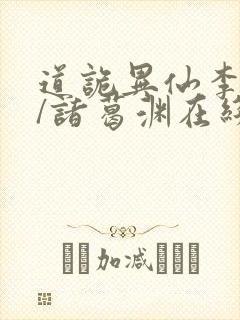 道诡异仙李火旺/诸葛渊在线阅读全文免费