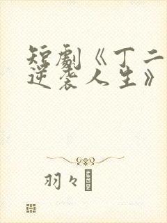 短剧《丁二狗的逆袭人生》免费观看