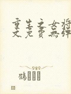 重生之女将星全文免费无弹窗