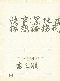 快穿:黑化病娇总想诱拐我