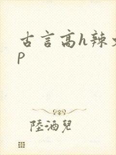 古言高h辣文np