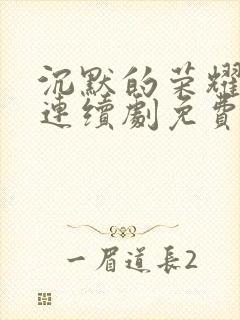 沉默的荣耀电视连续剧免费观看高清