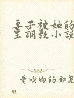 妻子被她的们学生调教小说