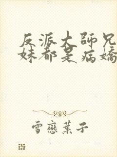 反派大师兄,师妹都是病娇