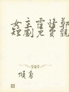 女主霍情郑茜飞短剧免费观看