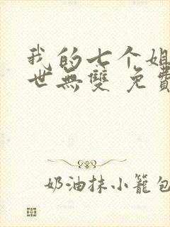 我的七个姐姐绝世无双 免费阅读