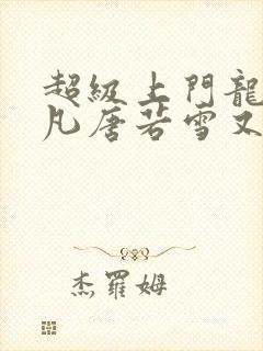 超级上门龙婿叶凡唐若雪又
