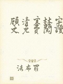 顾清寒林宇墨全文免费阅读无弹窗
