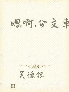 嗯啊,公交车上