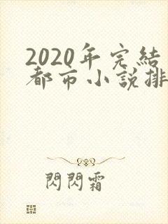 2020年完结都市小说排行榜前十名