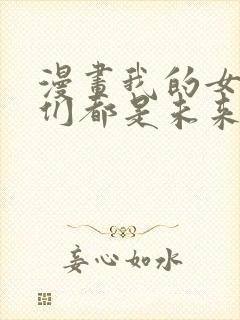漫画我的女徒弟们都是未来诸天大佬