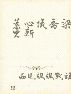 叶心仪乔梁超前更新