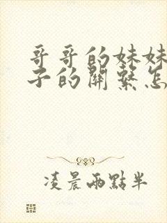 哥哥的妹妹和嫂子的关系怎么称呼