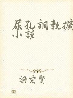 尿孔调教扩张男小说