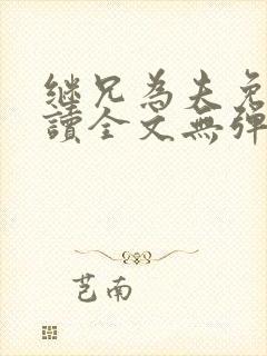 继兄为夫免费阅读全文无弹窗
