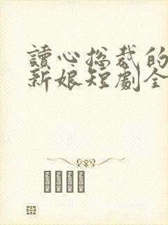 读心总裁的替嫁新娘短剧全集