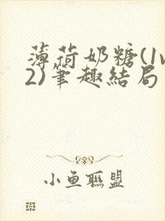 薄荷奶糖(1v2)笔趣结局