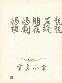 妈妈朋友观看电视剧在线观看全集封面