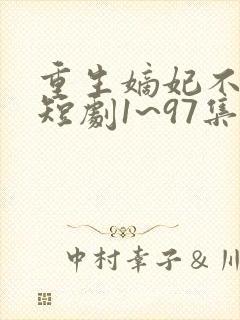 重生嫡妃不好惹短剧1~97集