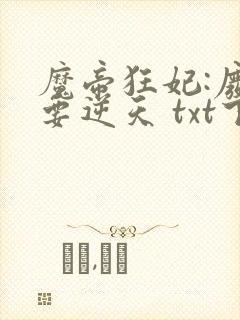 魔帝狂妃:废柴要逆天 txt下载