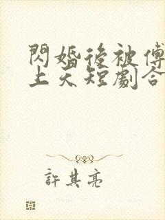 闪婚后被傅总宠上天短剧合集
