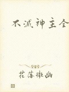 不灭神主全文