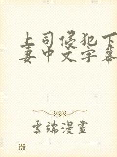 上司侵犯下属人妻中文字幕
