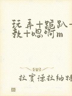 玩弄+跪趴+调教+嗯啊m封面