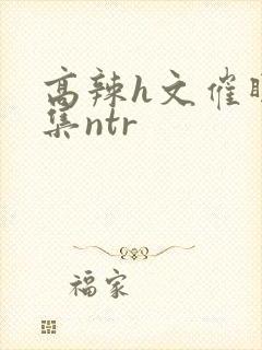 高辣h文催眠合集ntr