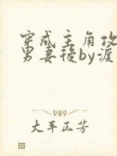 穿成主角攻炮灰男妻后by渡笔趣阁