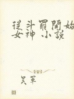 从斗罗开始俘获女神 小说