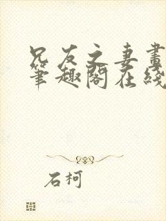 兄友之妻画青回笔趣阁在线阅读